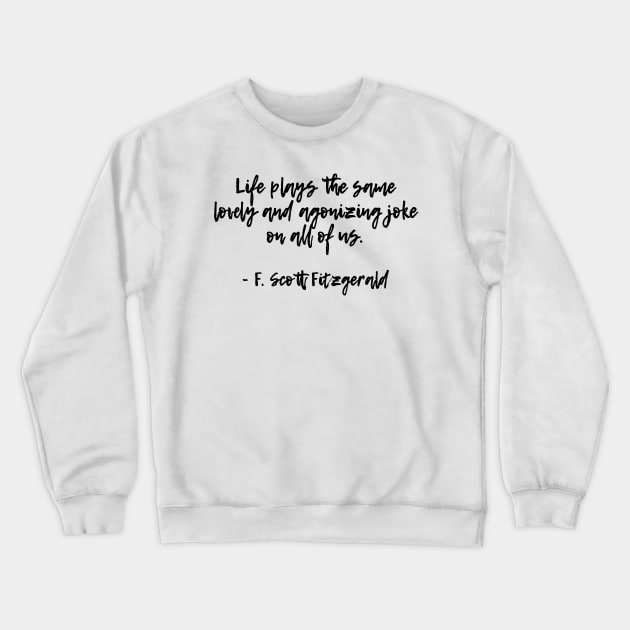 Life plays a joke - F Scott Fitzgerald quote Crewneck Sweatshirt by peggieprints